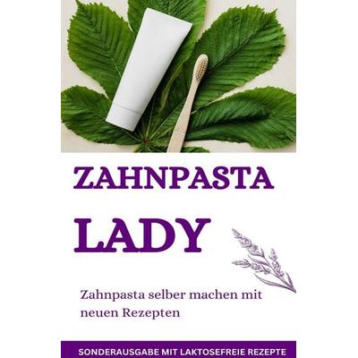Zahnpasta LADY- Zahnpasta selber machen – 50 Super Rezepte - Zahnpasta selber machen - SONDERAUSGABE MIT LAKTOSEFREIEN REZEPTEN, Taschenbuch von James