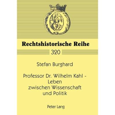 Professor Dr. Wilhelm Kahl - Leben zwischen Wissenschaft und Politik, Taschenbuch von Stefan Burghard, Peter Lang GmbH, Internationaler Verlag der
