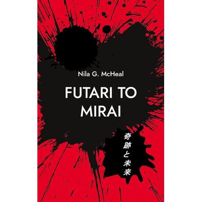 Futari to Mirai, Taschenbuch von Nila G. McHeal, BoD – Books on Demand, 978-3-7568-5753-1