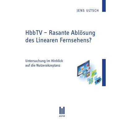 HbbTV – Rasante Ablösung des Linearen Fernsehens?, Taschenbuch von Jens Ultsch, Akademische Verlagsgemeinschaft München, 978-3-86924-230-9