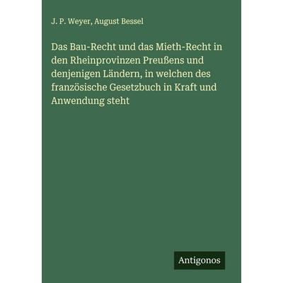 Das Bau-Recht und das Mieth-Recht in den Rheinprovinzen Preußens und denjenigen Ländern, in welchen des französische Gesetzbuch in Kraft und Anwendung