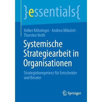 Systemische Strategiearbeit in Organisationen, Taschenbuch von Volker Köhninger,Andrea Mikoleit,Thorsten Veith, Springer Fachmedien Wiesbaden GmbH,
