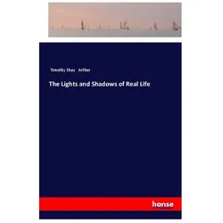 The Lights and Shadows of Real Life, Belletristik von Timothy Shay Arthur