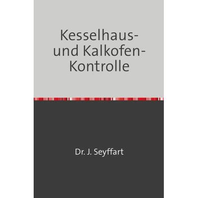 Kesselhaus-und Kalkofen-Kontrolle auf Grund Gasometrischer, Kalorimetrischer etc. Untersuchungen, Taschenbuch von Johannes Seyffart, Epubli,
