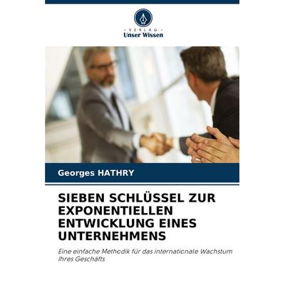 Sieben Schlüssel Zur Exponentiellen Entwicklung Eines Unternehmens, Taschenbuch von Georges Hathry, Verlag Unser Wissen, 978-620-8-74761-9