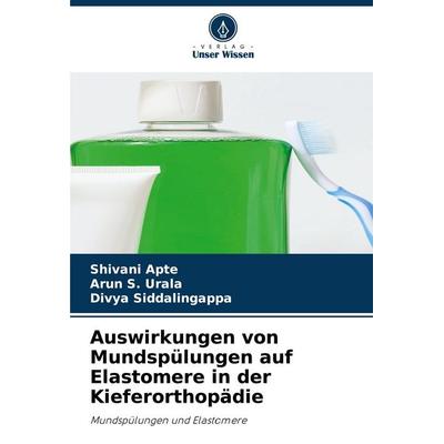 Auswirkungen von Mundspülungen auf Elastomere in der Kieferorthopädie, Taschenbuch von Shivani Apte,Arun S. Urala,Divya Siddalingappa, Verlag Unser