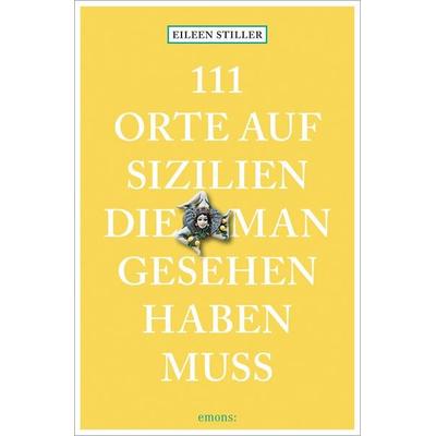 111 Orte auf Sizilien, die man gesehen haben muss, Taschenbuch von Eileen Stiller, Emons Verlag, 978-3-7408-1424-3