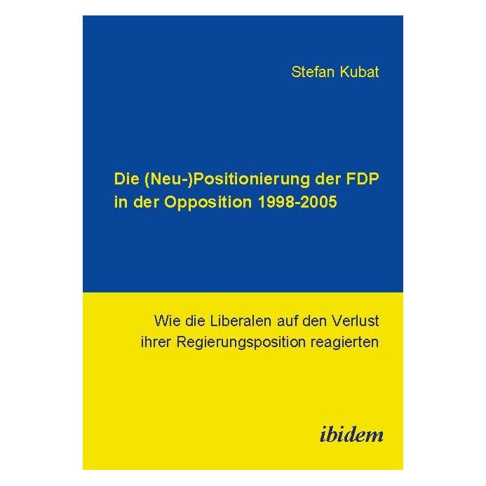 ibidem Die (Neu-)Positionierung der FDP in der Opposition 1998-2005 (Deutsch, Stefan Kubat, 2006) (55190256)