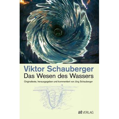 Das Wesen des Wassers, Gebundene Ausgabe von Viktor Schauberger,Jörg Schauberger, AT Verlag, 978-3-03800-272-7