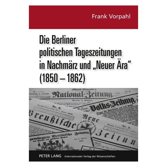 Peter Lang Die Berliner politischen Tageszeitungen in Nachmärz und 'Neuer Ära' (1850-1862) (Deutsch, Hardcover, Frank Vorpahl) (7538014)