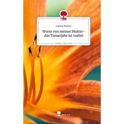 Worte von meiner Mutter- das Trauerjahr ist vorbei. Life is a Story - story.one, Gebundene Ausgabe von Catrin Kutter, Story.one publishing,