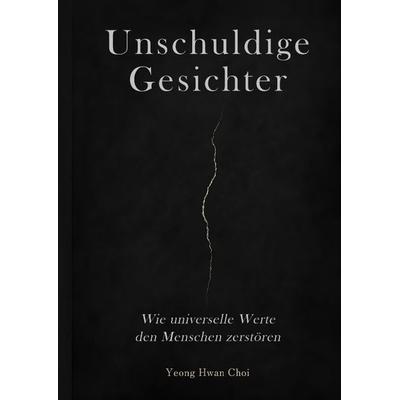 Unschuldige Gesichter – Wie universelle Werte den Menschen zerstören Eine philosophische Betrachtung über Ethik, Erinnerung und das Ende des