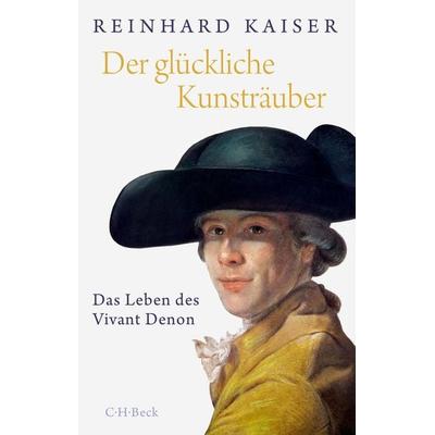 Der glückliche Kunsträuber, Gebundene Ausgabe von Reinhard Kaiser, C.H. Beck