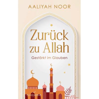 Zurück zu Allah: Gestärkt im Glauben, Taschenbuch von Aaliyah Noor, Traumsammler Verlag, 978-3-911821-26-1