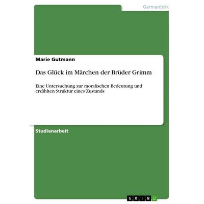 Das Glück im Märchen der Brüder Grimm, Taschenbuch von Marie Gutmann, GRIN, 978-3-656-16645-0