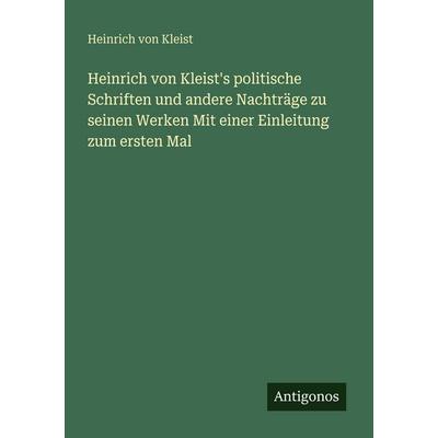 Heinrich von Kleist's politische Schriften und andere Nachträge zu seinen Werken Mit einer Einleitung zum ersten Mal, Taschenbuch von Heinrich Kleist,