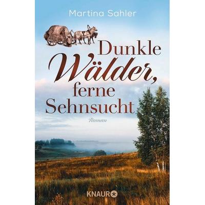 Dunkle Wälder, ferne Sehnsucht, Taschenbuch von Martina Sahler, Knaur Taschenbuch, 978-3-426-21775-7