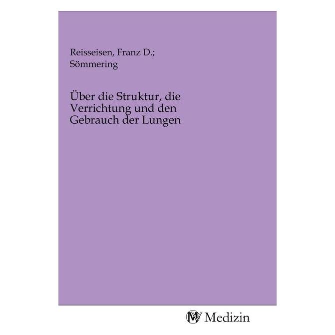 MV-Medizin Über die Struktur, die Verrichtung und den Gebrauch der Lungen (Softcover, Franz D., Sömmering Reisseisen) (56139793)