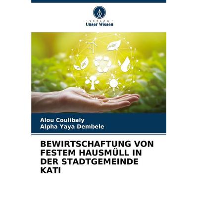 Bewirtschaftung von Festem Hausmüll in der Stadtgemeinde Kati, Taschenbuch von Alou Coulibaly,Alpha Yaya Dembele, Verlag Unser Wissen,