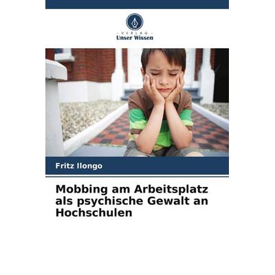Mobbing am Arbeitsplatz als psychische Gewalt an Hochschulen, Taschenbuch von Fritz Ilongo, Verlag Unser Wissen