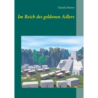 Im Reich des goldenen Adlers, Taschenbuch von Daniela Mattes, Twentysix, 978-3-7407-6212-4