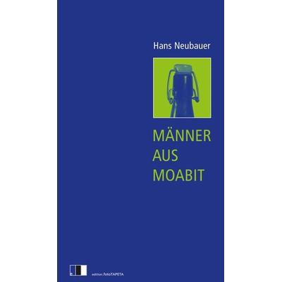 Männer aus Moabit, Taschenbuch von Hans Neubauer, Edition.fotoTAPETA Berlin
