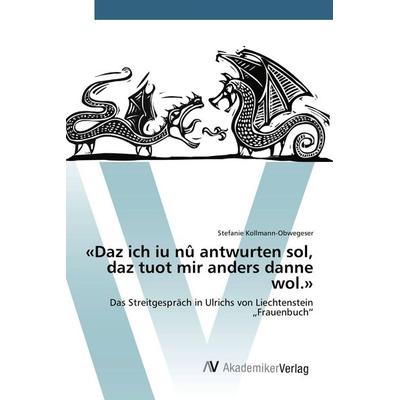 'Daz ich iu nû antwurten sol, daz tuot mir anders danne wol.'; Taschenbuch von Stefanie Kollmann-Obwegeser, AV Akademikerverlag, 978-3-330-50813-2