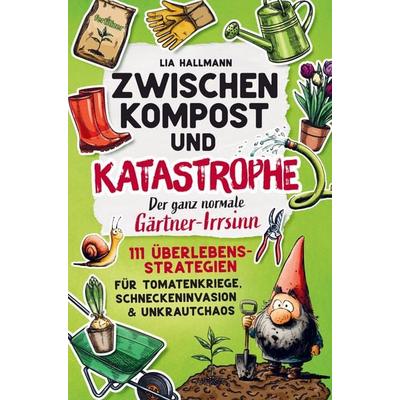 Zwischen Kompost & Katastrophe - Der ganz normale Gärtner-Irrsinn, Taschenbuch von Lia Hallmann, Budith Publishing, 978-3-912279-00-9