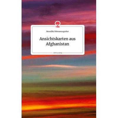 Ansichtskarten aus Afghanistan. Life is a Story - story.one, Gebundene Ausgabe von Benedikt Mitmannsgruber, Story.one publishing, 978-3-99087-581-0