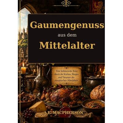Gaumengenuss aus dem Mittelalter, Gebundene Ausgabe von A. E. Macpherson, Tredition, 978-3-384-99340-3