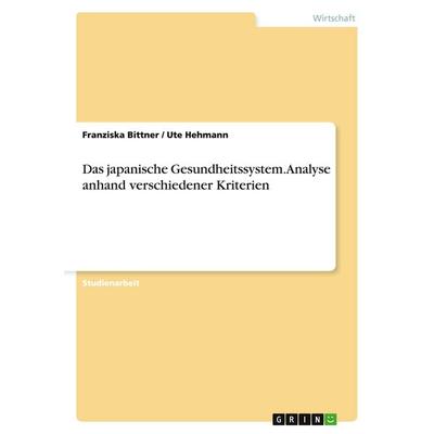 Das japanische Gesundheitssystem. Analyse anhand verschiedener Kriterien, Taschenbuch von Franziska Bittner,Ute Hehmann, GRIN, 978-3-638-80205-5