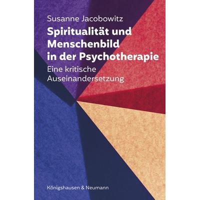 Spiritualität und Menschenbild in der Psychotherapie, Taschenbuch von Susanne Jacobowitz, Königshausen u. Neumann, 978-3-8260-9837-6