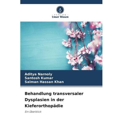 Behandlung transversaler Dysplasien in der Kieferorthopädie, Taschenbuch von Aditya Narnoly,Santosh Kumar,Salman Hassan Khan, Verlag Unser Wissen