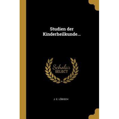 Studien Der Kinderheilkunde..., Taschenbuch von J. E. Lobisch, Creative Media Partners, LLC, 978-1-01-087037-1