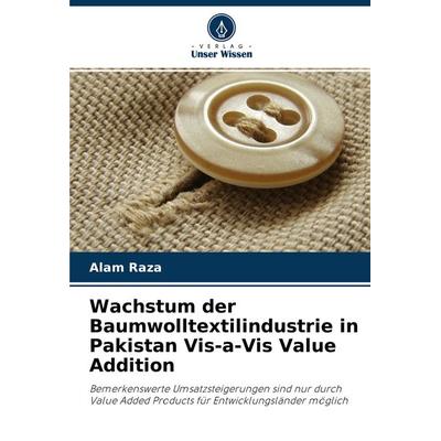 Wachstum der Baumwolltextilindustrie in Pakistan Vis-a-Vis Value Addition, Taschenbuch von Alam Raza, Verlag Unser Wissen, 978-620-3-33052-6