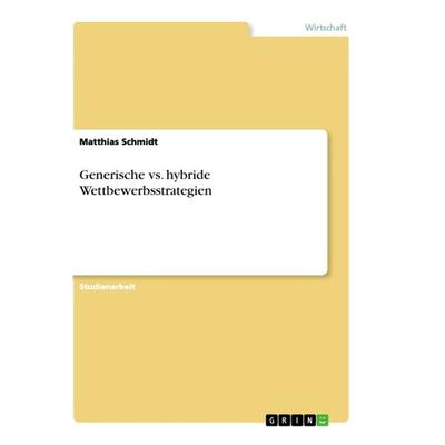 Generische vs. hybride Wettbewerbsstrategien, Taschenbuch von Matthias Schmidt, GRIN, 978-3-668-90788-1