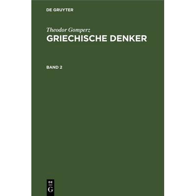 Griechische Denker. Band 2, Gebundene Ausgabe von Theodor Gomperz, De Gruyter, 978-3-11-234859-8