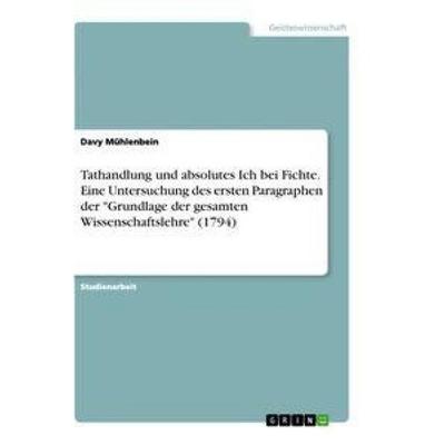 Tathandlung und absolutes Ich bei Fichte. Eine Untersuchung des ersten Paragraphen der 'Grundlage der gesamten Wissenschaftslehre' (1794), Taschenbuch