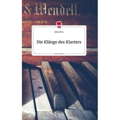 Die Klänge des Klaviers. Life is a Story - story.one, Gebundene Ausgabe von Alina Herz, Story.one publishing, 978-3-7108-1795-3