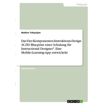 Das Vier-Komponenten-Instruktions-Design 4C/ID Blueprint einer Schulung für Instructional Designer*. Eine Mobile-Learning-App entwickeln, Taschenbuch