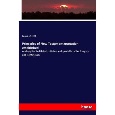 Principles of New Testament quotation established, Taschenbuch von James C. Scott, Hansebooks, 978-3-337-71463-5