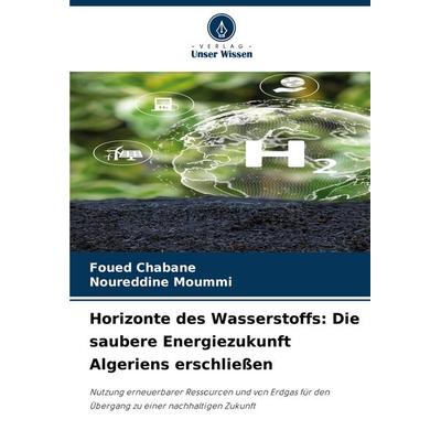 Horizonte des Wasserstoffs: Die saubere Energiezukunft Algeriens erschließen, Taschenbuch von Foued Chabane,Noureddine Moummi, Verlag Unser Wissen,