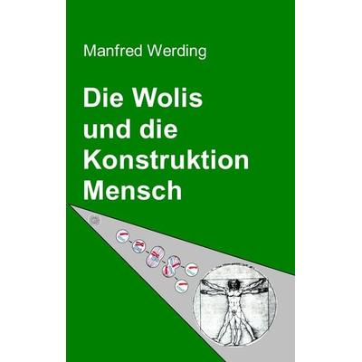 Die Wolis und die Konstruktion Mensch, Taschenbuch von Manfred Werding, BoD – Books on Demand, 978-3-8370-9471-8