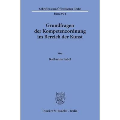 Grundfragen der Kompetenzordnung im Bereich der Kunst., Taschenbuch von Katharina Pabel, Duncker & Humblot, 978-3-428-10710-0