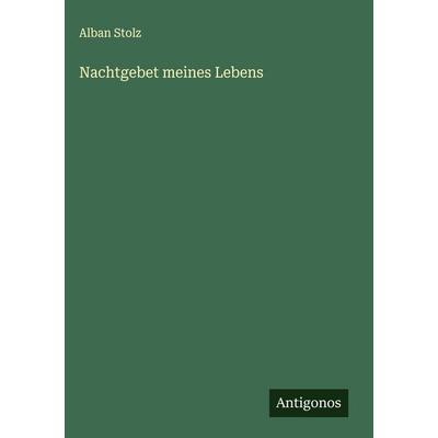 Nachtgebet meines Lebens, Gebundene Ausgabe von Alban Stolz, Antigonos Verlag, 978-3-563-89048-6