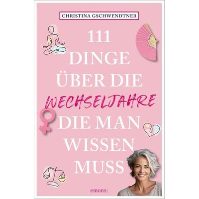 111 Dinge über die Wechseljahre, die man wissen muss, Taschenbuch von Christina Gschwendtner, Emons Verlag, 978-3-7408-2344-3