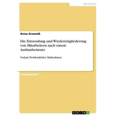 Die Entsendung und Wiedereingliederung von Mitarbeitern nach einem Auslandseinsatz, Taschenbuch von Anna Grasmik, GRIN, 978-3-640-84502-6