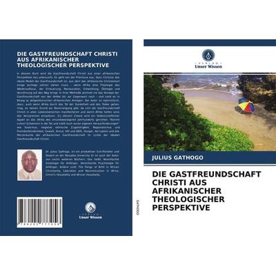 Die Gastfreundschaft Christi Aus Afrikanischer Theologischer Perspektive, Taschenbuch von Julius Gathogo, Verlag Unser Wissen, 978-620-2-77705-6