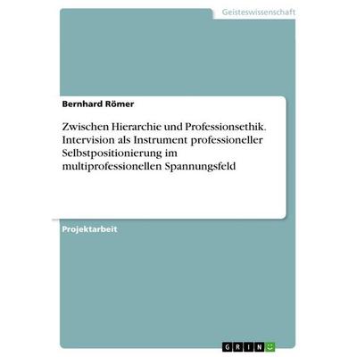 Zwischen Hierarchie und Professionsethik. Intervision als Instrument professioneller Selbstpositionierung im multiprofessionellen Spannungsfeld,