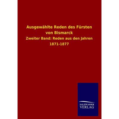Ausgewählte Reden des Fürsten von Bismarck, Taschenbuch von Otto Bismarck, Salzwasser, 978-3-8460-2407-2